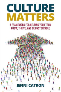 Culture Matters - A Framework for Helping Your Team Grow, Thrive, and Be Unstoppable