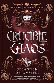 Crucible of Chaos - A Novel of the Court of Shadows by the author of the Greatcoats series and The Malevolent Seven