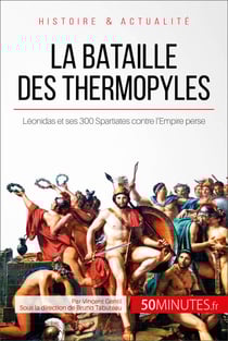 La bataille des Thermopyles - Léonidas et ses 300 Spartiates contre l'Empire perse