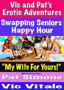 Vic and Pat’s Erotic Adventures Swapping Seniors Happy Hour “My Wife For Yours!”