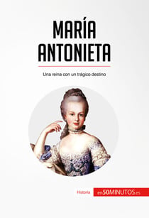 María Antonieta - Una reina con un trágico destino