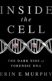 Inside the Cell - The Dark Side of Forensic DNA