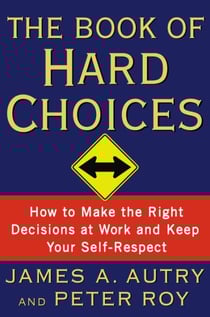 The Book of Hard Choices - How to Make the Right Decisions at Work and Keep Your Self-Respect