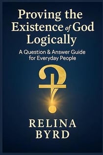 Proving the Existence of God Logically A Question & Answer Guide for Everyday People