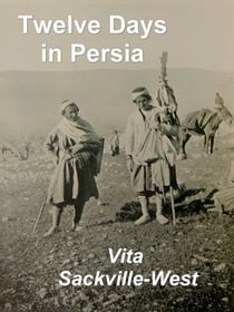 Twelve Days in Persia: Across the Mountains with the Bakhtiari Tribe