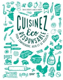 Cuisinez éco-responsable - Pour comprendre, agir et se régaler !
