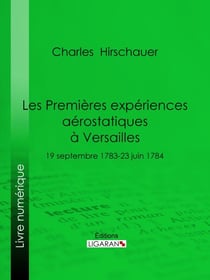 Les Premières Expériences aérostatiques à Versailles - 19 septembre 1783-23 juin 1784