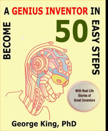 Become a Genius Inventor in 50 Easy Steps - with Real Life Stories of Great Inventors