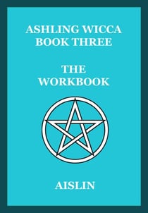 Ashling Wicca, Book Three: The Workbook - Ashling Wicca, #6