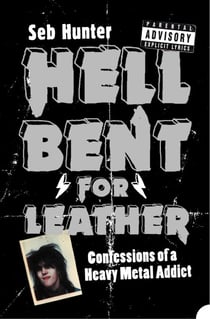 Hell Bent for Leather - Confessions of a Heavy Metal Addict