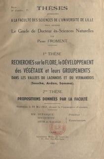 Recherches sur la flore, le développement des végétaux et leurs groupements dans les vallées du Laonnois et du Vermandois (Souche, Ardon, Somme) - Propositions données par la Faculté : structure des tourbes du nord de la France ; action de l'homme et d...