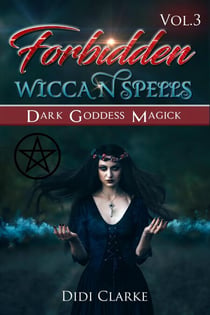 Forbidden Wiccan Spells: Dark Goddess Magick - Forbidden Wiccan Spells, #3