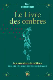 Le livre des ombres - COLLECTOR - Les essentiels de la Wicca : sortilèges, rites, chants, recettes, huiles et plantes
