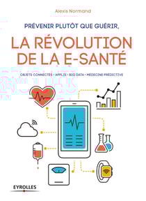 Prévenir plutôt que guérir, la révolution de la e-santé - Objets connectés - Applis - Big data - Médecine prédictive