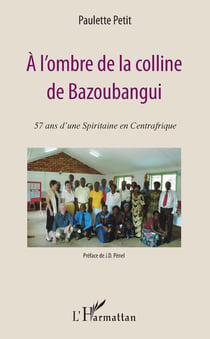 A l'ombre de la colline de Bazoubangui - 57 ans d'une spiritaine en Centrafrique