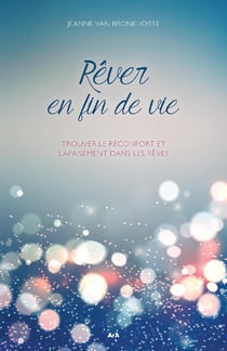 Rêver en fin de vie - Trouver le réconfort et l’apaisement dans les rêves