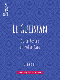 Le Gulistan - ou le Rosier du poète Sadi