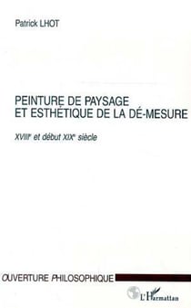 PEINTURE DE PAYSAGE ET ESTHETIQUE DE LA DE-MESURE XVIIIe ET DEBUT XIXe SIECLE