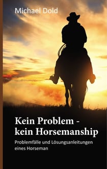 Kein Problem - kein Horsemanship - Problemfälle und Lösungsanleitungen eines Horseman