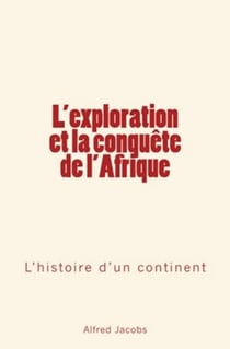 L'exploration et la conquête de l'Afrique - L'histoire d'un continent