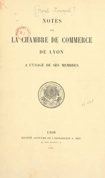 Notes sur la Chambre de commerce de Lyon - À l'usage de ses membres