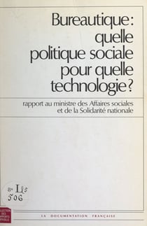 Bureautique : quelle politique sociale pour quelle technologie ? - Rapport au ministre des Affaires sociales et de la Solidarité nationale