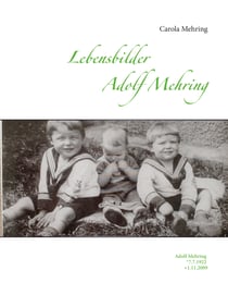 Lebensbilder Adolf Mehring - Adolf Mehring *7.7.1922 +1.11.2009