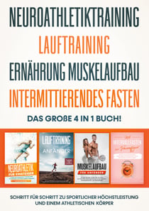 Neuroathletiktraining | Lauftraining | Ernährung Muskelaufbau | Intermittierendes Fasten - Das große 4 in 1 Buch: Schritt für Schritt zu sportlicher Höchstleistung und einem athletischen Körper