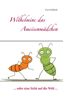 Wilhelmine das Ameisenmädchen - ... oder eine Sicht auf die Welt ...