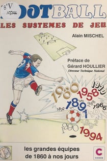 Football : les systèmes de jeu, les grandes équipes de 1860 à nos jours
