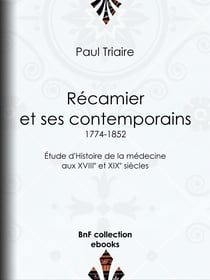 Récamier et ses contemporains (1774-1852) - Étude d'Histoire de la médecine aux XVIIIe et XIXe siècles