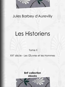 Les Historiens - Tome II - XIXe siècle - Les Œuvres et les Hommes