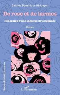 De rose et de larmes - Itinéraire d'une ingénue dervergondée