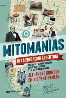 Mitomanías de las educación argentina - Crítica de las frases hechas, las medias verdades y las soluciones mágicas