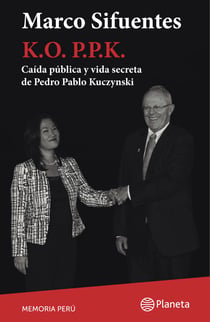K. O. P.P.K - Caída pública y vida secreta de Pedro Pablo Kuczynski