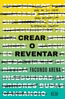 Crear o reventar - Más de 200 ideas para desarrollar tu potencial creativo