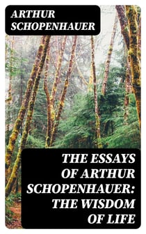 The Essays of Arthur Schopenhauer: the Wisdom of Life