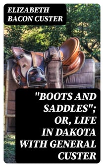 "Boots and Saddles"; Or, Life in Dakota with General Custer