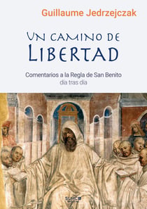 Un camino de libertad - Comentario a la Regla de San Benito día tras día
