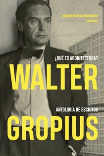 Walter Gropius. ¿Qué es arquitectura? - Antología de escritos