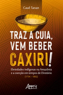 Traz a Cuia, Vem Beber Caxiri! - Ebriedades Indígenas na Amazônia e a Coerção em Tempos de Diretório (1754 – 1802)
