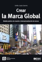 Crear la Marca Global. Modelo práctico de creación e internacionalización de marcas