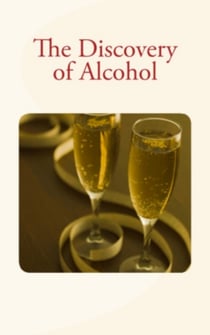 The Discovery of Alcohol