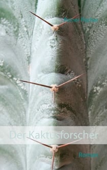 Der Kaktusforscher - Roman