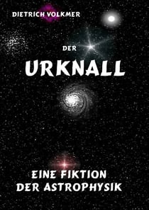 Der Urknall - Eine Fiktion der Astrophysik