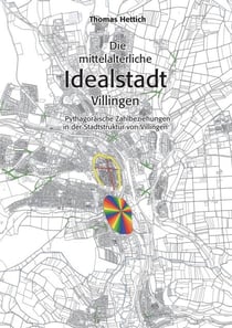 Die mittelalterliche Idealstadt Villingen - Pythagoräische Zahlbeziehungen in der Stadtstruktur von Villingen
