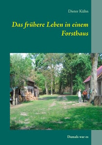 Das frühere Leben in einem Forsthaus - Damals war es