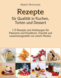 Rezepte für Qualität in Kuchen, Torten und Dessert - Für Profis und interessierte Laien