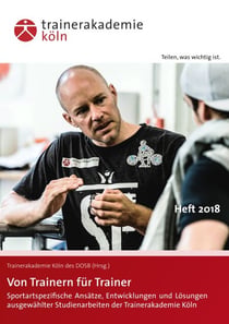 Von Trainern für Trainer - Sportartspezifische Ansätze, Entwicklungen und Lösungen ausgewählter Studienarbeiten der Trainerakademie Köln