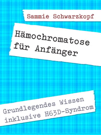 Hämochromatose für Anfänger - Inklusive H63D-Syndrom